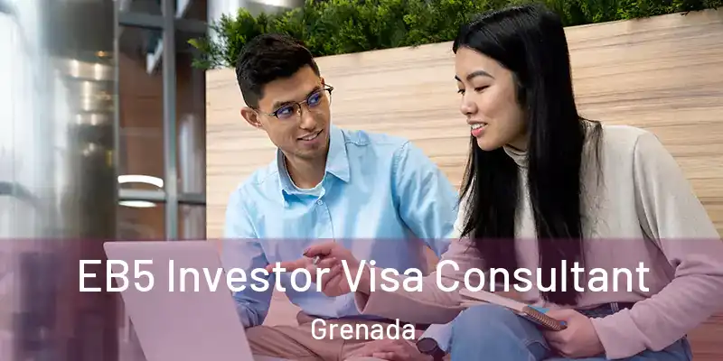  EB5 Investor Visa Consultant Grenada