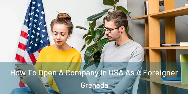  How To Open A Company In USA As A Foreigner Grenada