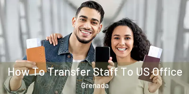  How To Transfer Staff To US Office Grenada